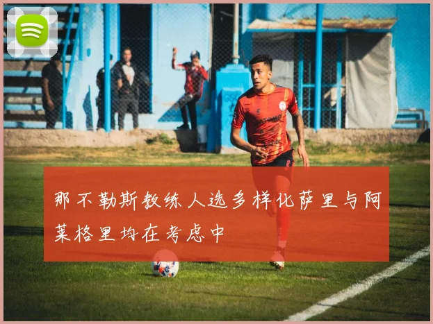 那不勒斯教练人选多样化萨里与阿莱格里均在考虑中